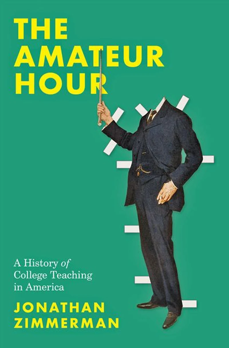 The Amateur Hour: A History of College Teaching America