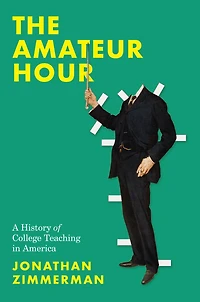 The Amateur Hour: A History of College Teaching America