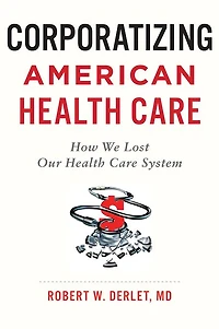 Corporatizing American Health Care: How We Lost Our Care System