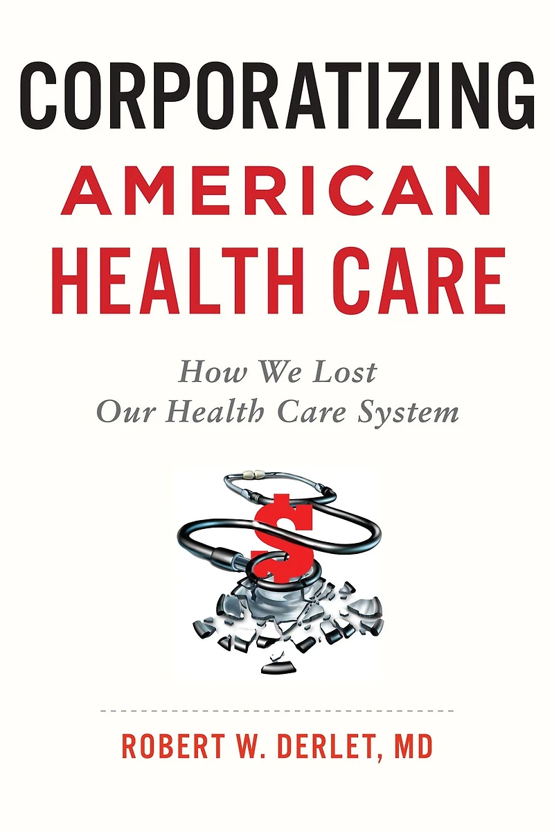 Corporatizing American Health Care: How We Lost Our Care System