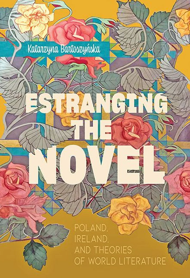 Estranging the Novel: Poland, Ireland, and Theories of World Literature
