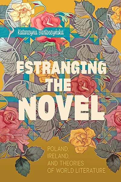 Estranging the Novel: Poland, Ireland, and Theories of World Literature