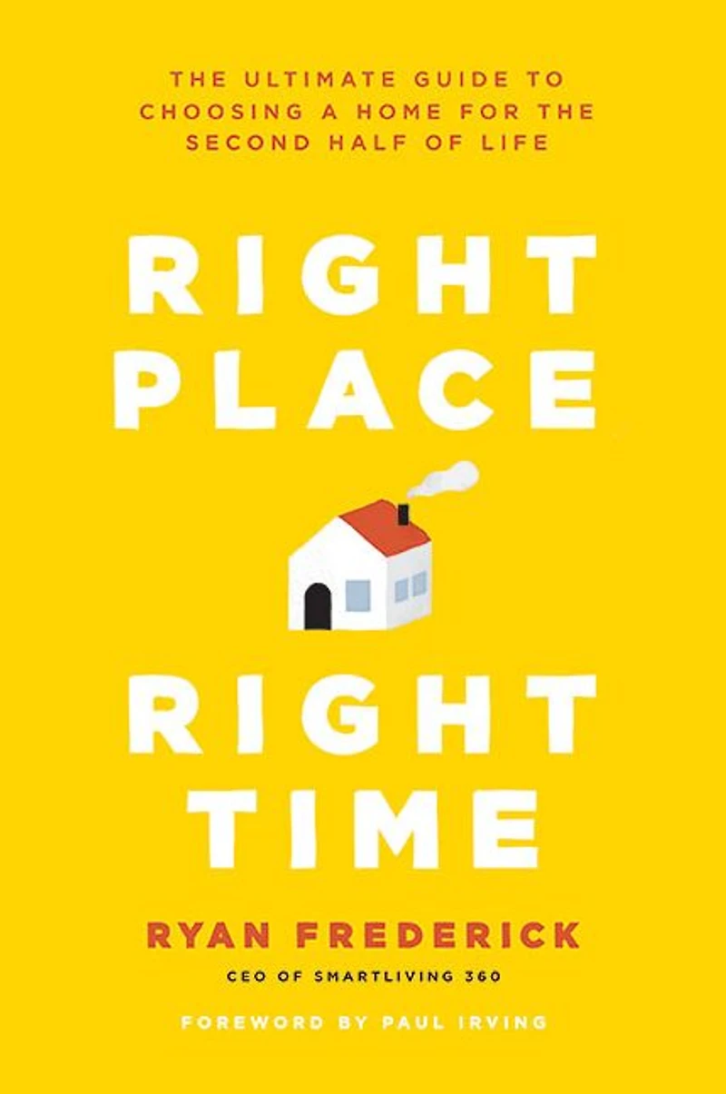 Right Place, Time: the Ultimate Guide to Choosing a Home for Second Half of Life