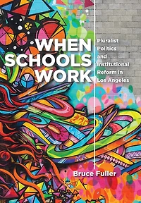 When Schools Work: Pluralist Politics and Institutional Reform Los Angeles
