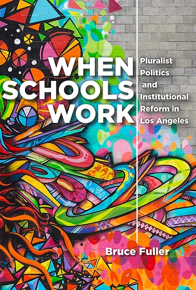 When Schools Work: Pluralist Politics and Institutional Reform Los Angeles