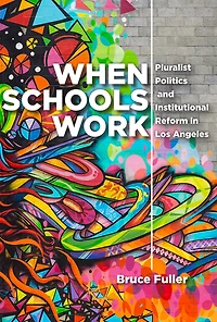 When Schools Work: Pluralist Politics and Institutional Reform Los Angeles