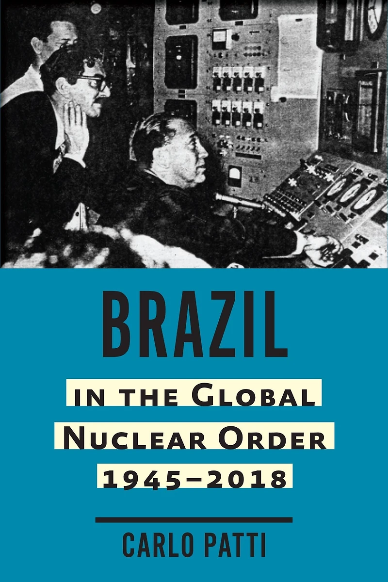Brazil the Global Nuclear Order, 1945-2018