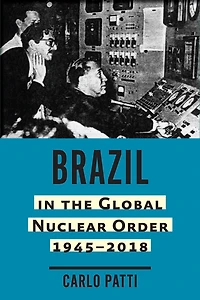 Brazil the Global Nuclear Order, 1945-2018