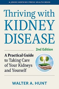 Thriving with Kidney Disease: A Practical Guide to Taking Care of Your Kidneys and Yourself