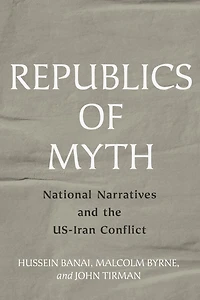 Republics of Myth: National Narratives and the US-Iran Conflict