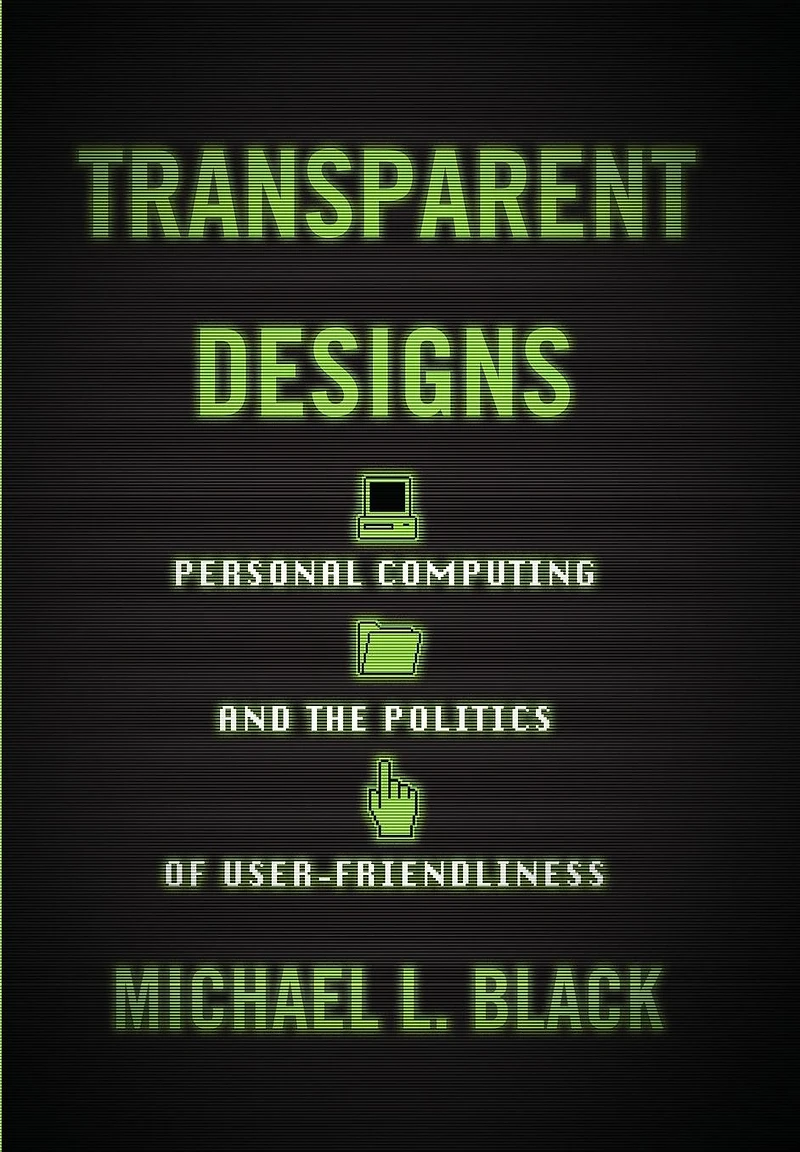Transparent Designs: Personal Computing and the Politics of User-Friendliness