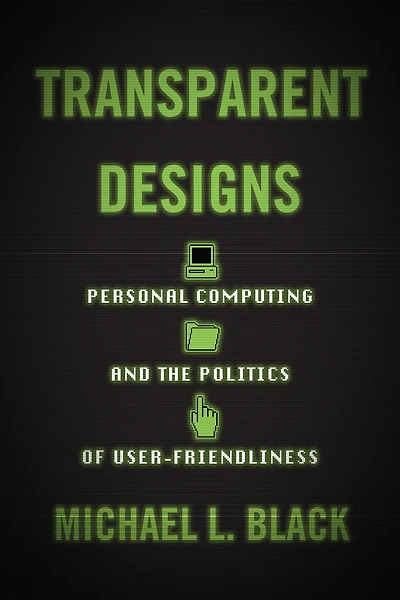 Transparent Designs: Personal Computing and the Politics of User-Friendliness