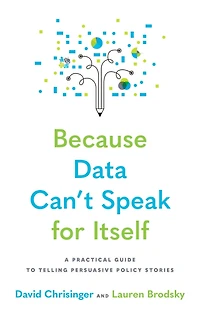 Because Data Can't Speak for Itself: A Practical Guide to Telling Persuasive Policy Stories