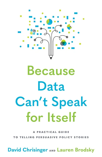 Because Data Can't Speak for Itself: A Practical Guide to Telling Persuasive Policy Stories