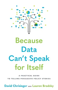 Because Data Can't Speak for Itself: A Practical Guide to Telling Persuasive Policy Stories