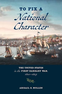 To Fix a National Character: the United States First Barbary War, 1800-1805