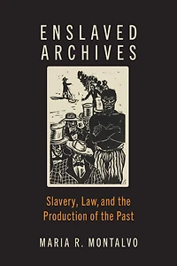 Enslaved Archives: Slavery, Law, and the Production of Past