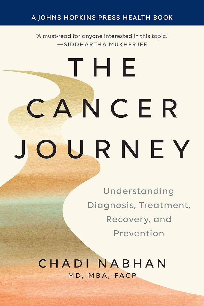 The Cancer Journey: Understanding Diagnosis, Treatment, Recovery, and Prevention