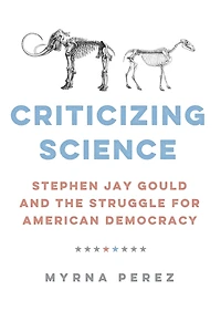Criticizing Science: Stephen Jay Gould and the Struggle for American Democracy
