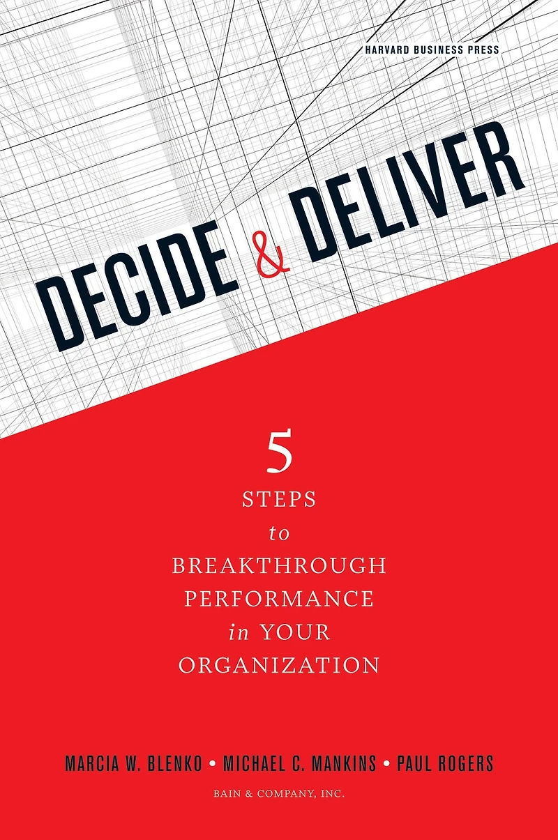 Decide and Deliver: Five Steps to Breakthrough Performance Your Organization