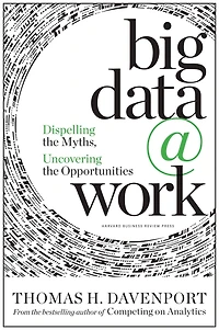 Big Data at Work: Dispelling the Myths, Uncovering Opportunities