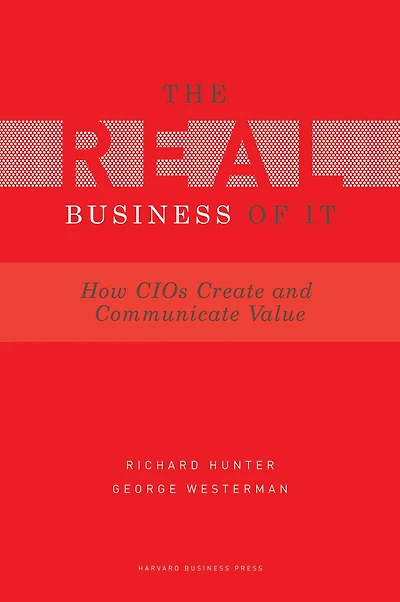 Real Business of IT: How CIOs Create and Communicate Value