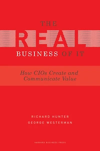 Real Business of IT: How CIOs Create and Communicate Value