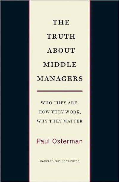 The Truth About Middle Managers: Who They Are, How Work, Why Matter