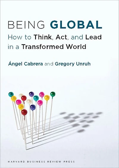 Being Global: How to Think, Act, and Lead a Transformed World