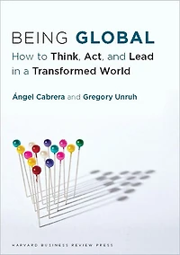 Being Global: How to Think, Act, and Lead a Transformed World
