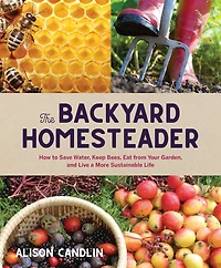 The Backyard Homesteader: How to Save Water, Keep Bees, Eat from Your Garden, and Live a More Sustainable Life