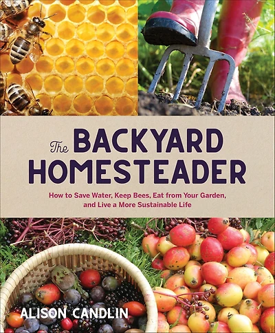 The Backyard Homesteader: How to Save Water, Keep Bees, Eat from Your Garden, and Live a More Sustainable Life