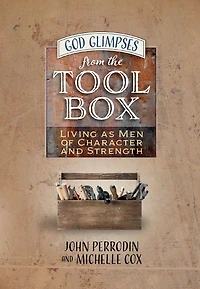 God Glimpses from the Toolbox: Living as Men of Character and Strength