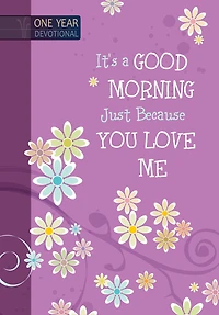 It's a Good Morning Just Because You Love Me: 365 Daily Devotions