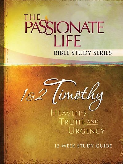 1 & 2 Timothy: Heaven's Truth and Urgency 12-week Study Guide: The Passionate Life Bible Study Series