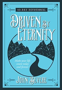 Driven by Eternity: 40-Day Devotional: Make your life count today and forever