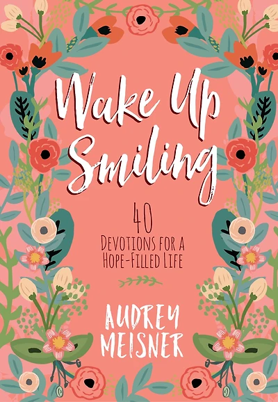 Wake Up Smiling: 40 Devotions for a Hope-Filled Life