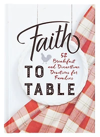 Faith to Table: 52 Breakfast and Dinnertime Devotions for Families
