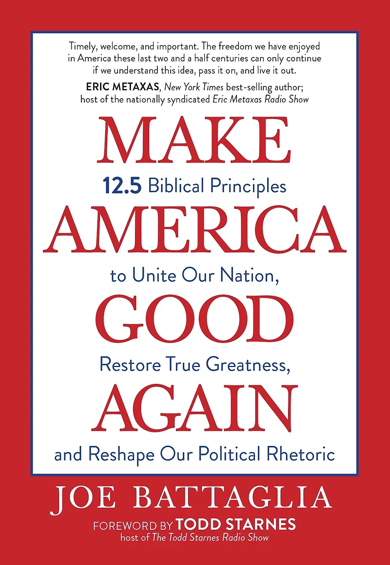 Make America Good Again: 12.5 Biblical Principles to Unite Our Nation, Restore True Greatness, and Reshape Political Rhetoric