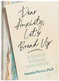Dear Anxiety, Let's Break Up: 40 Devotions to Conquer Worry and Fear
