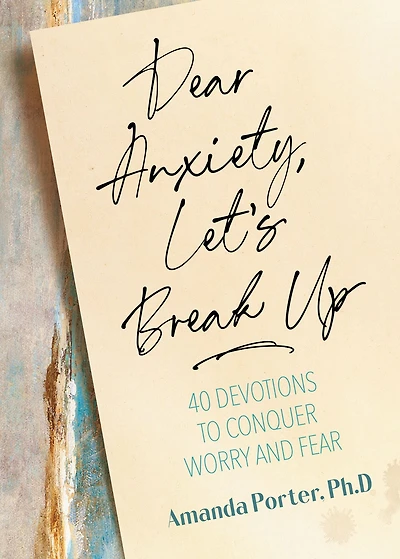 Dear Anxiety, Let's Break Up: 40 Devotions to Conquer Worry and Fear