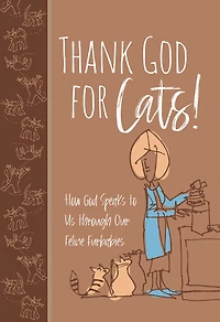 Thank God for Cats!: How Speaks to Us through Our Feline Furbabies