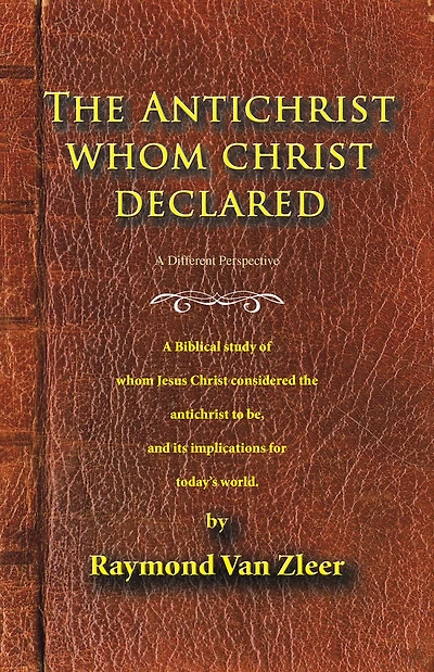 The Antichrist Whom Christ Declared: A Biblical Study of Whom Jesus Christ Considered the Antichrist to Be, and Its Implications for Today's World