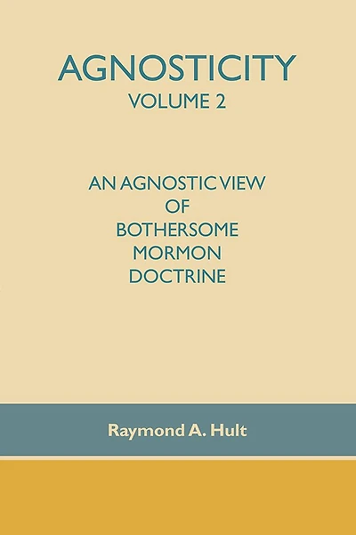 Agnosticity Volume 2: An agnostic view of bothersome mormon doctrine