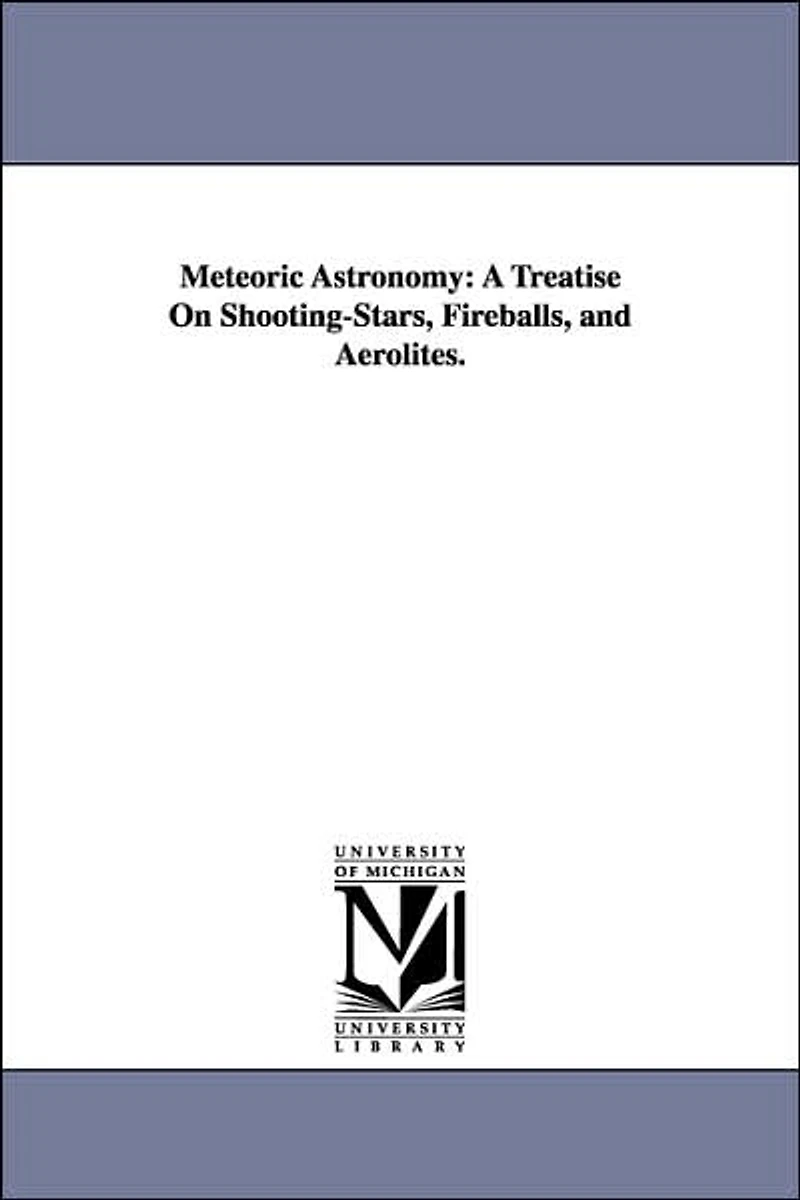 Meteoric Astronomy - A Treatise on Shooting-Stars, Fire-Balls, and Aerolites