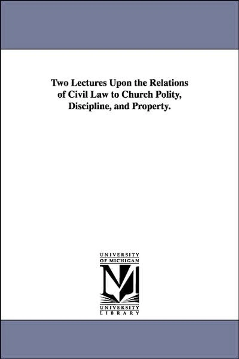 Two Lectures Upon the Relations of Civil Law to Church Polity, Discipline, and Property