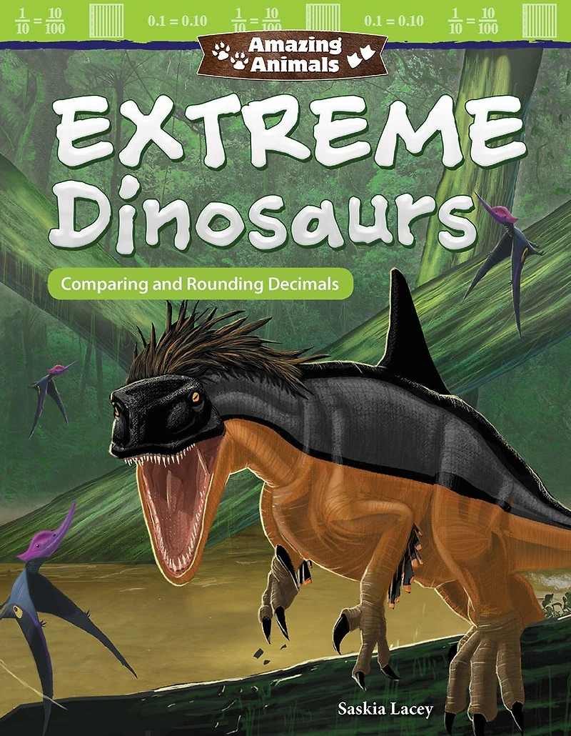 Amazing Animals: Extreme Dinosaurs: Comparing and Rounding Decimals