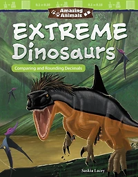 Amazing Animals: Extreme Dinosaurs: Comparing and Rounding Decimals