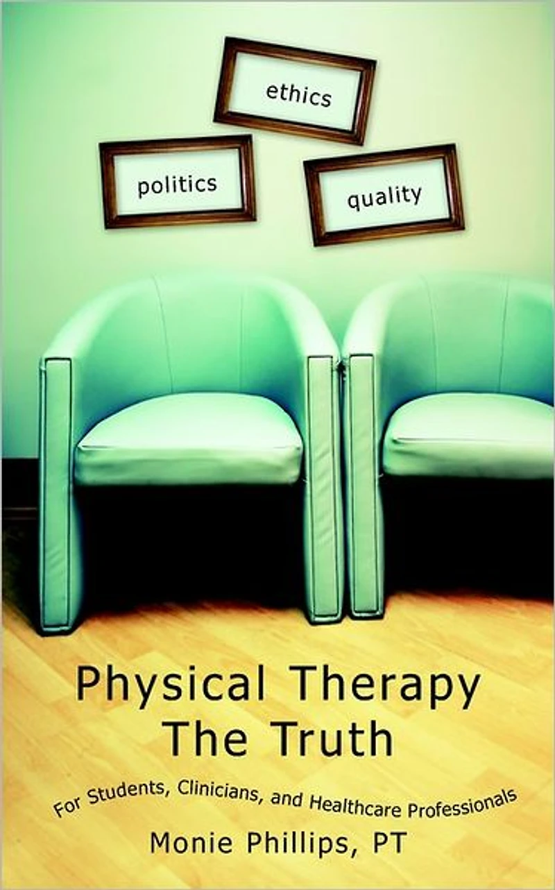 Physical Therapy The Truth: For Students, Clinicians, and Healthcare Professionals