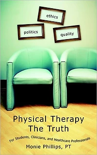 Physical Therapy The Truth: For Students, Clinicians, and Healthcare Professionals
